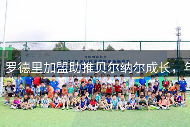 罗德里加盟助推贝尔纳尔成长，年轻中场展现全新风貌